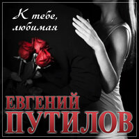 Евгений Путилов — К Тебе Любимая