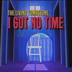 The Living Tombstone — I Got No Time